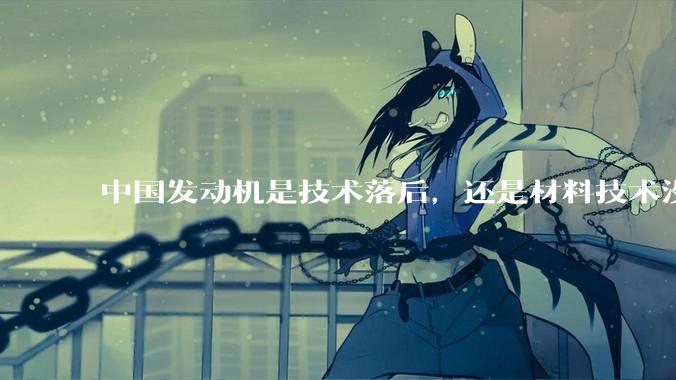 中国发动机是技术落后，还是材料技术没有攻克?